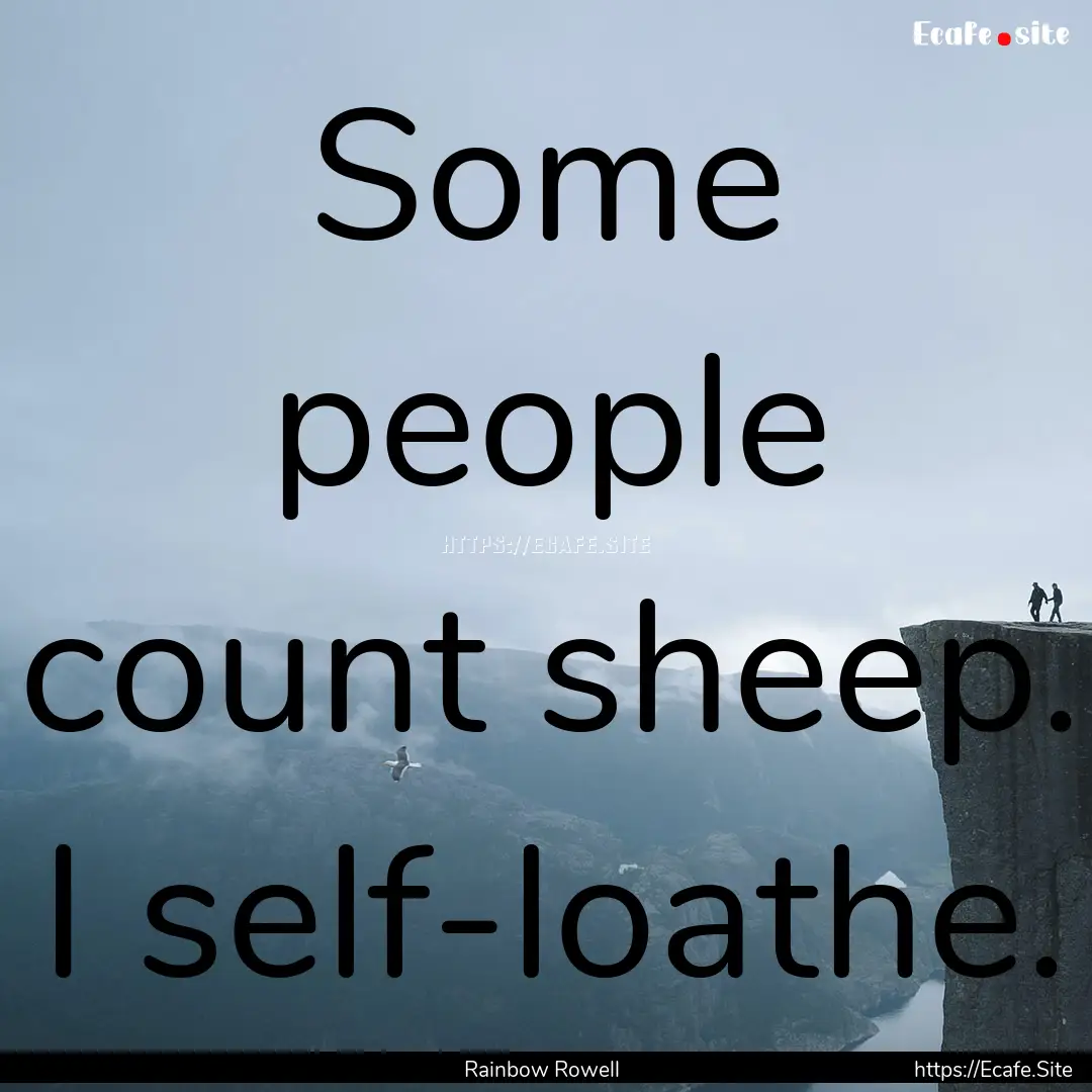 Some people count sheep. I self-loathe. : Quote by Rainbow Rowell