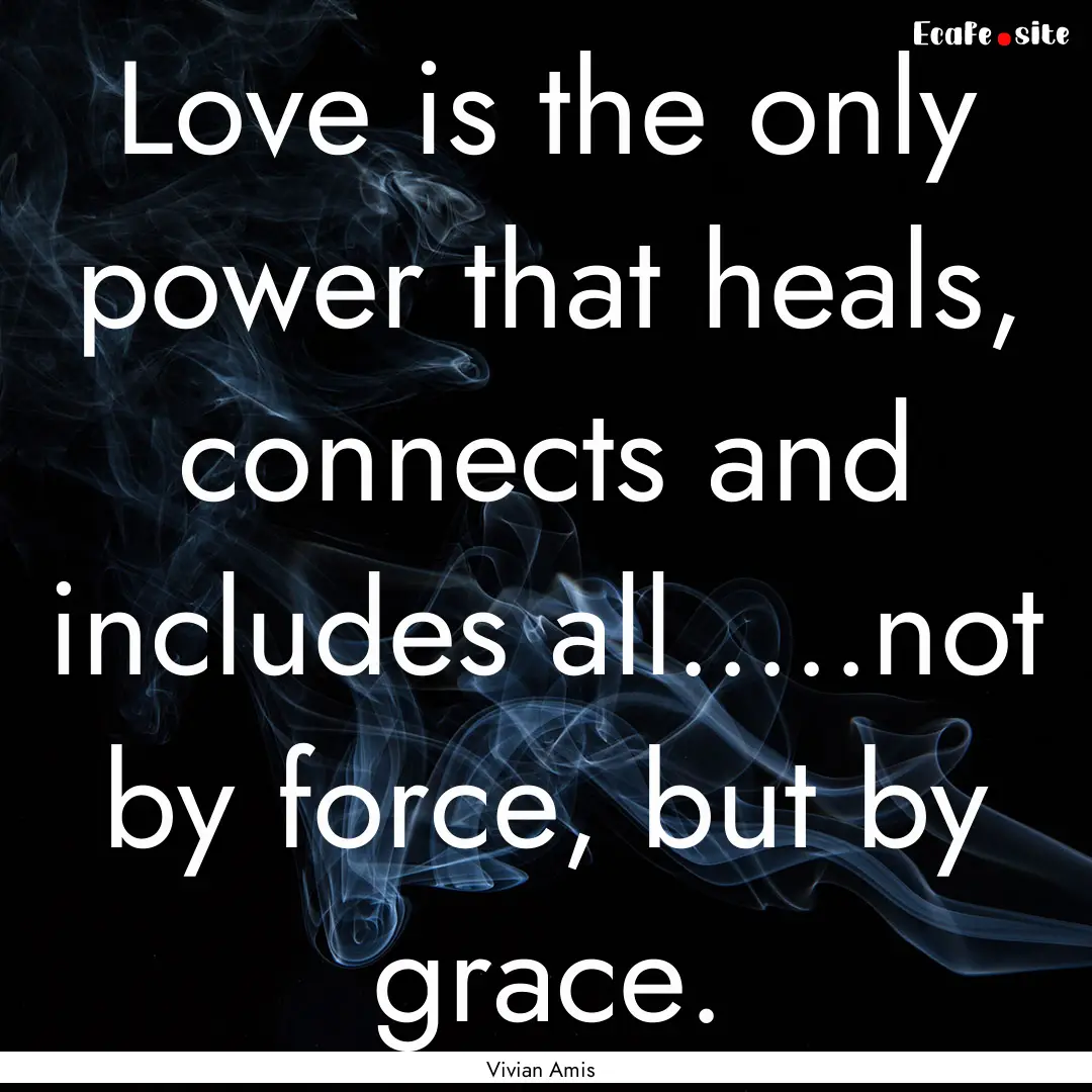 Love is the only power that heals, connects.... : Quote by Vivian Amis