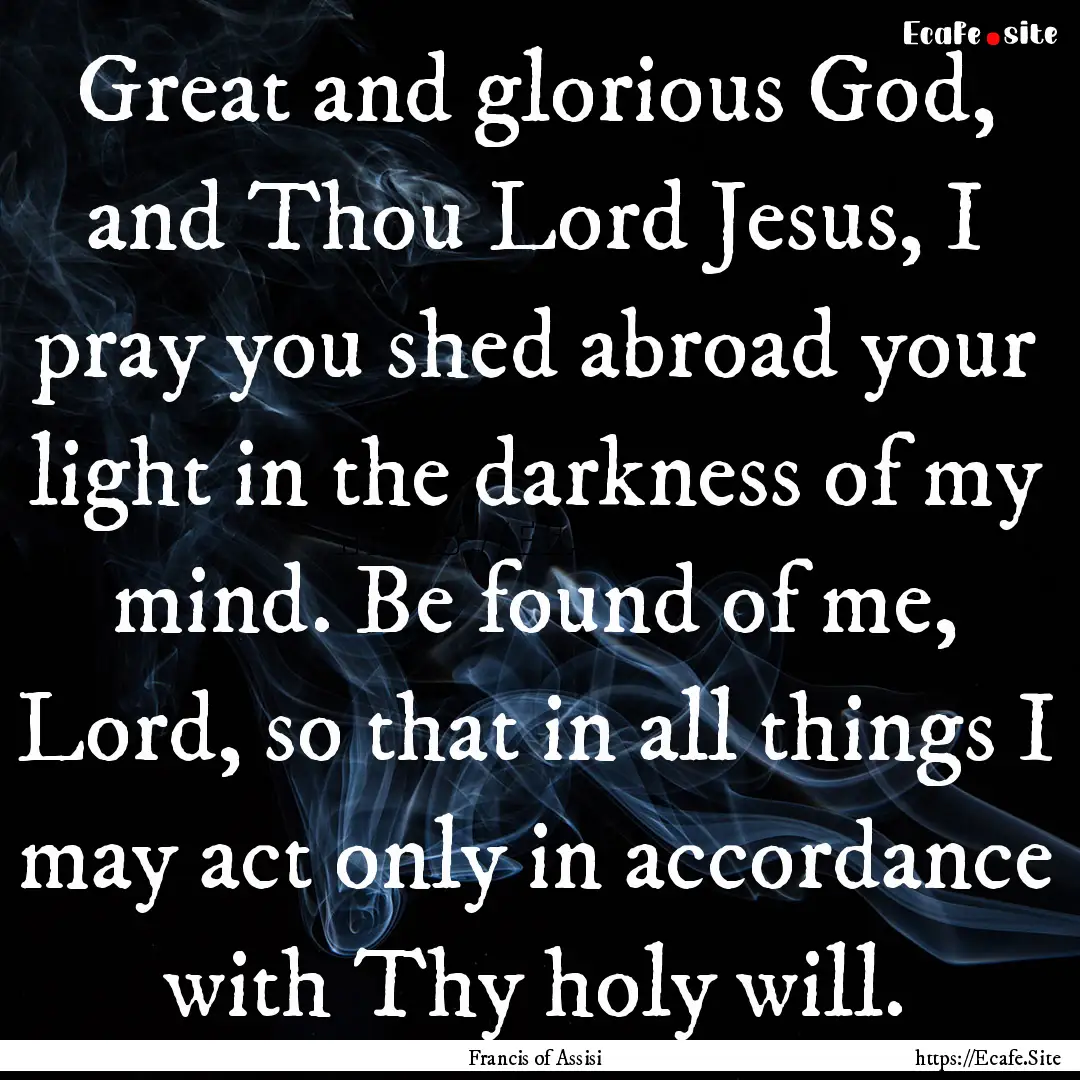 Great and glorious God, and Thou Lord Jesus,.... : Quote by Francis of Assisi