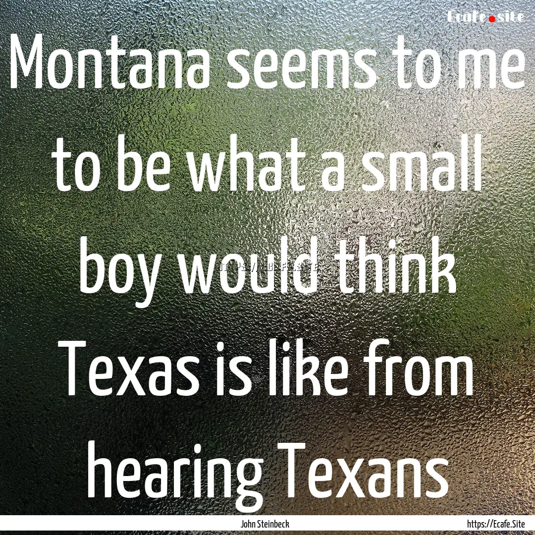 Montana seems to me to be what a small boy.... : Quote by John Steinbeck