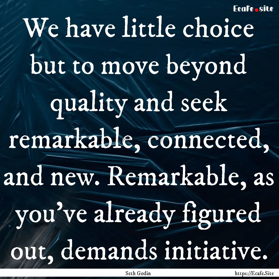 We have little choice but to move beyond.... : Quote by Seth Godin