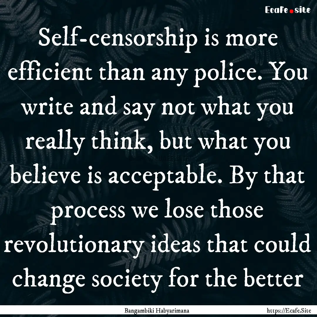 Self-censorship is more efficient than any.... : Quote by Bangambiki Habyarimana