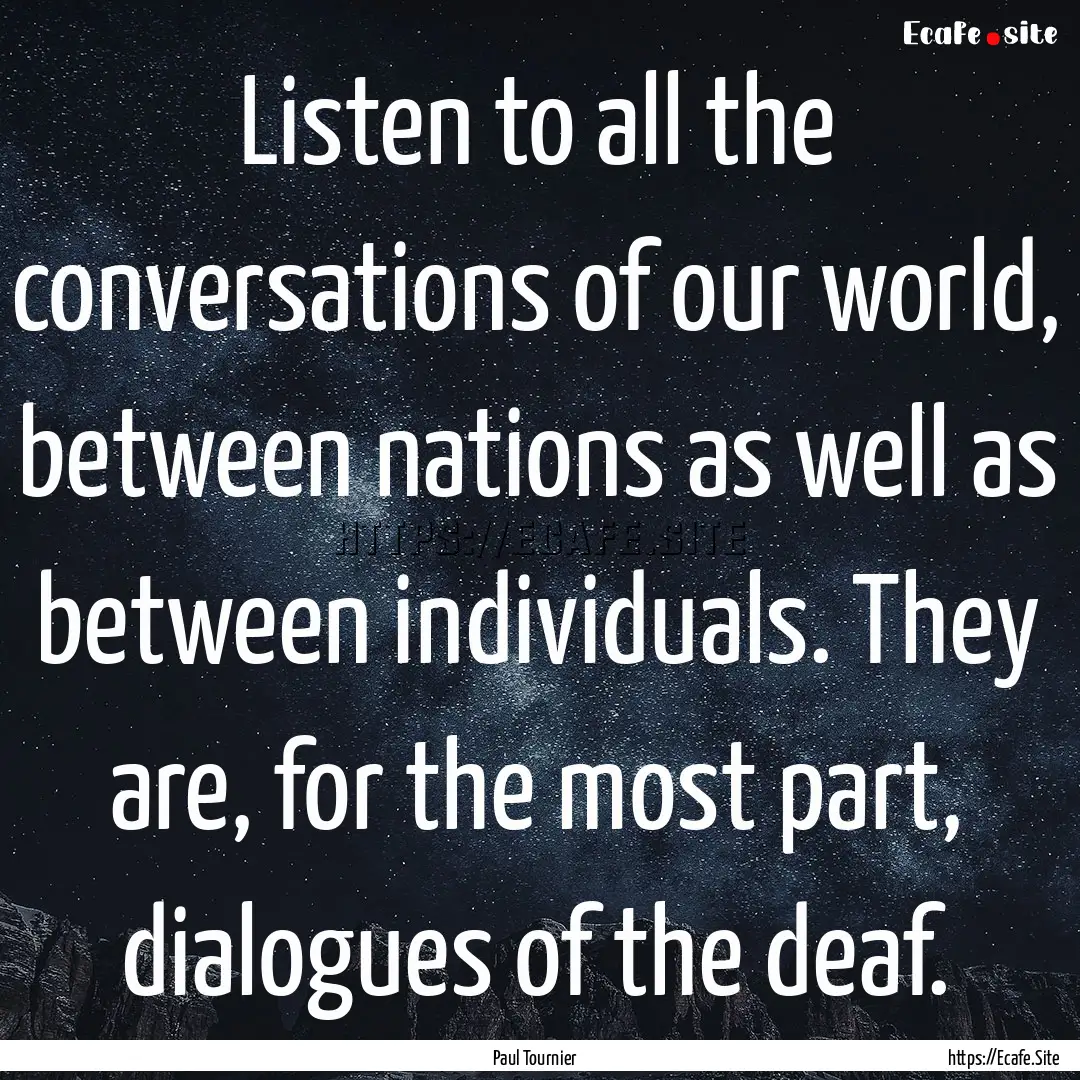 Listen to all the conversations of our world,.... : Quote by Paul Tournier