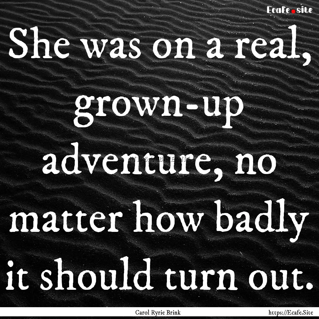 She was on a real, grown-up adventure, no.... : Quote by Carol Ryrie Brink