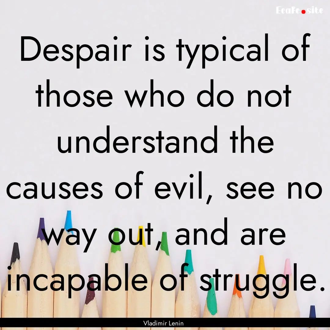 Despair is typical of those who do not understand.... : Quote by Vladimir Lenin