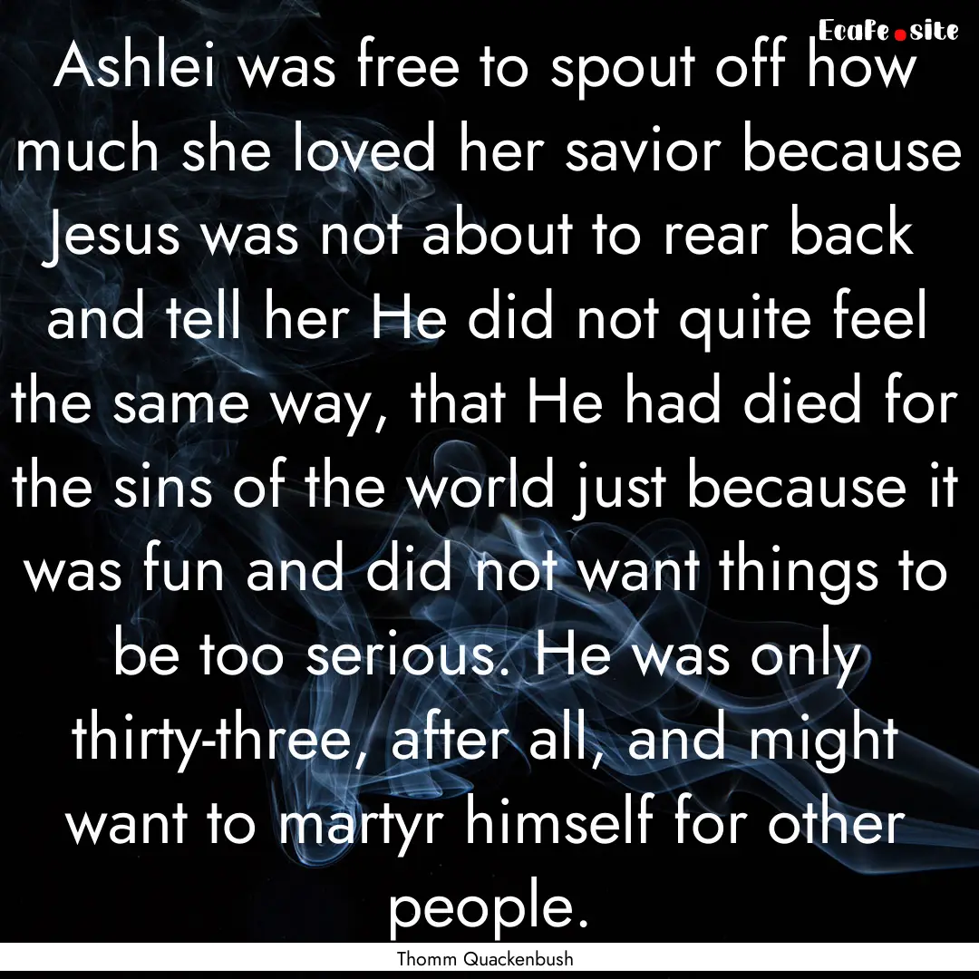 Ashlei was free to spout off how much she.... : Quote by Thomm Quackenbush