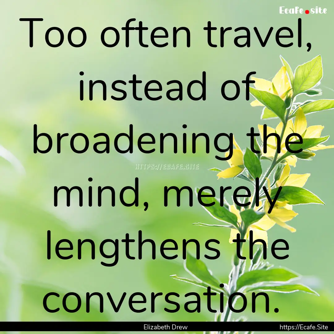 Too often travel, instead of broadening the.... : Quote by Elizabeth Drew