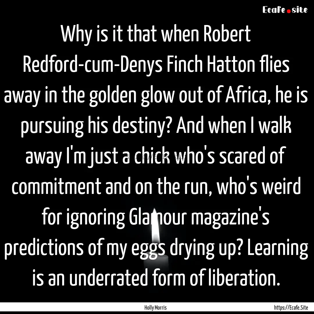 Why is it that when Robert Redford-cum-Denys.... : Quote by Holly Morris