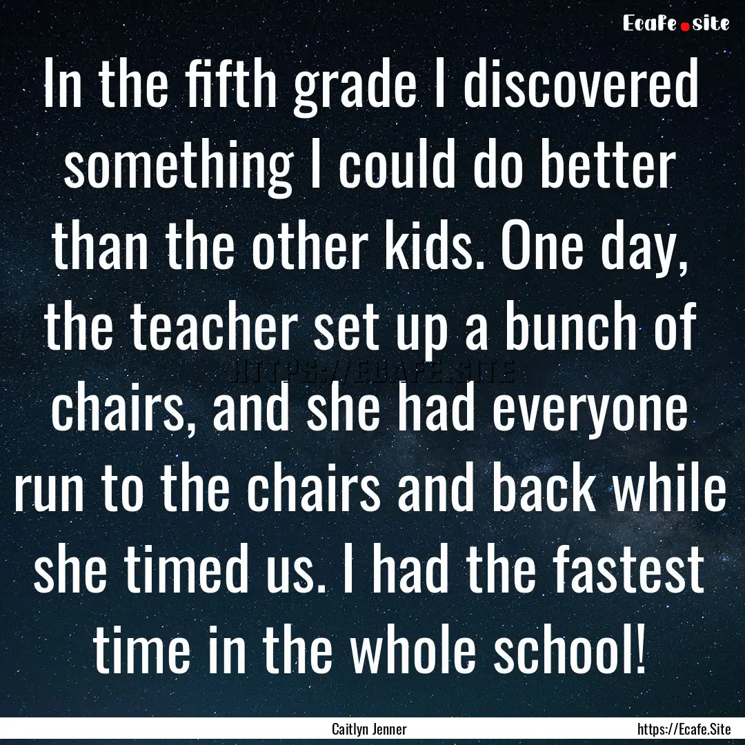 In the fifth grade I discovered something.... : Quote by Caitlyn Jenner