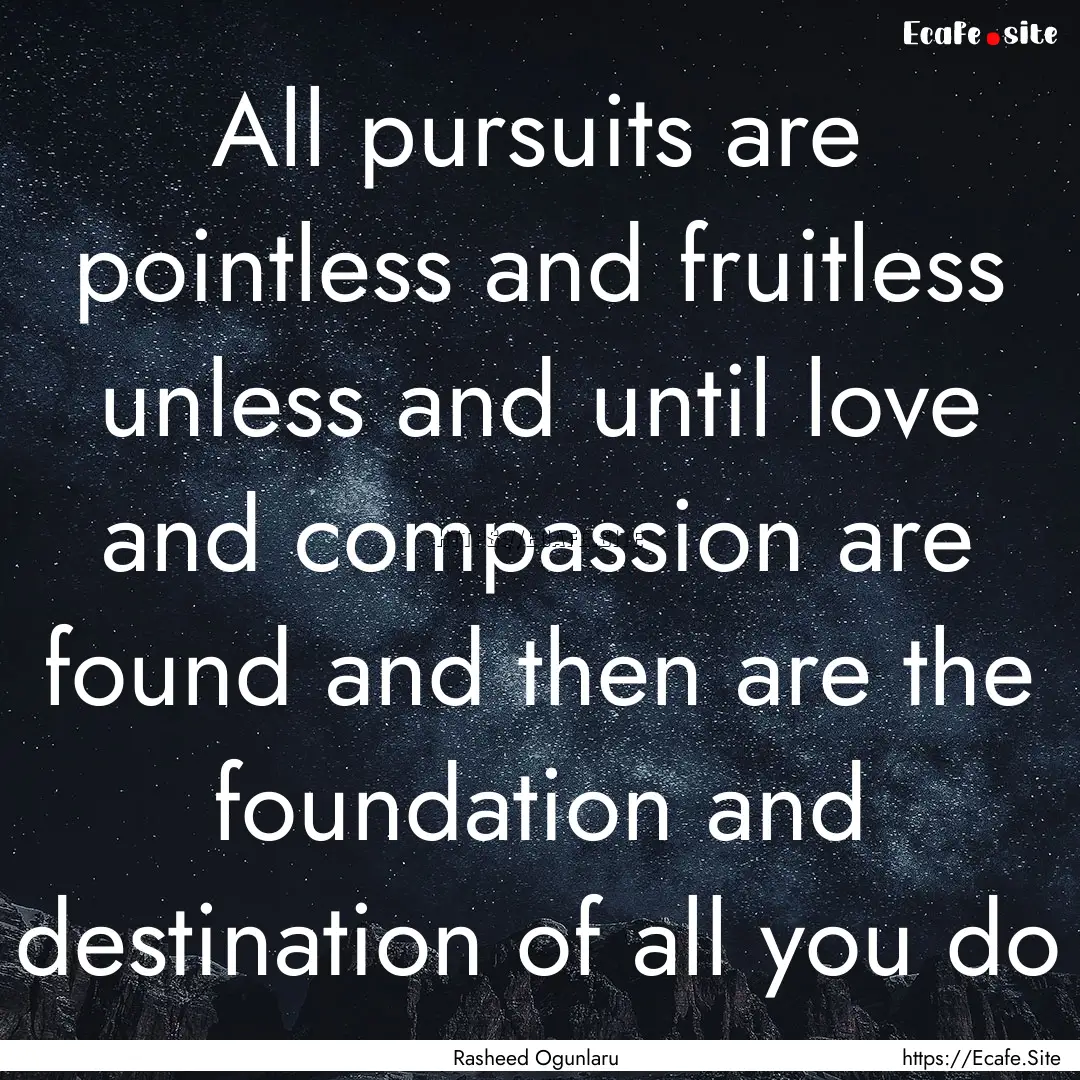 All pursuits are pointless and fruitless.... : Quote by Rasheed Ogunlaru