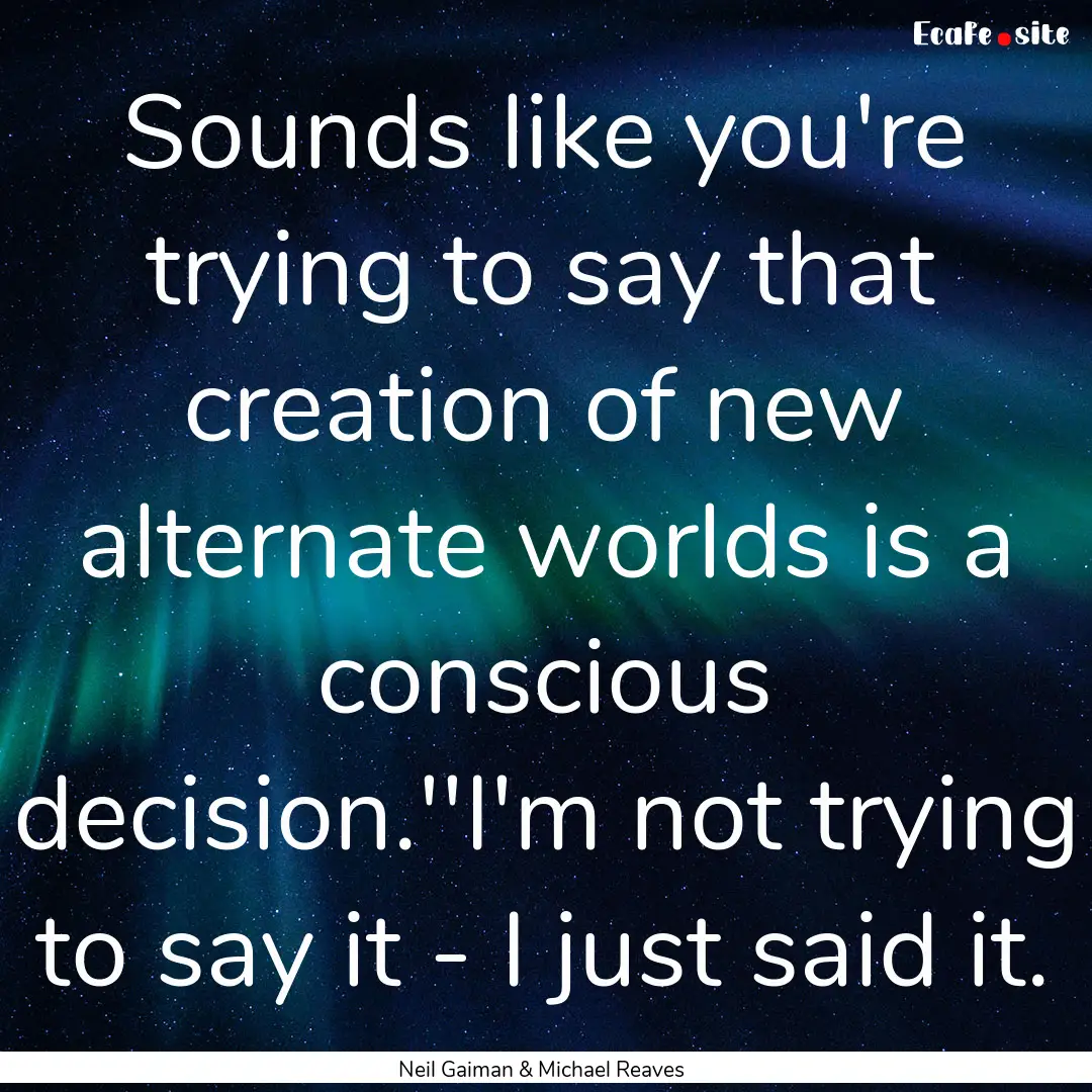 Sounds like you're trying to say that creation.... : Quote by Neil Gaiman & Michael Reaves