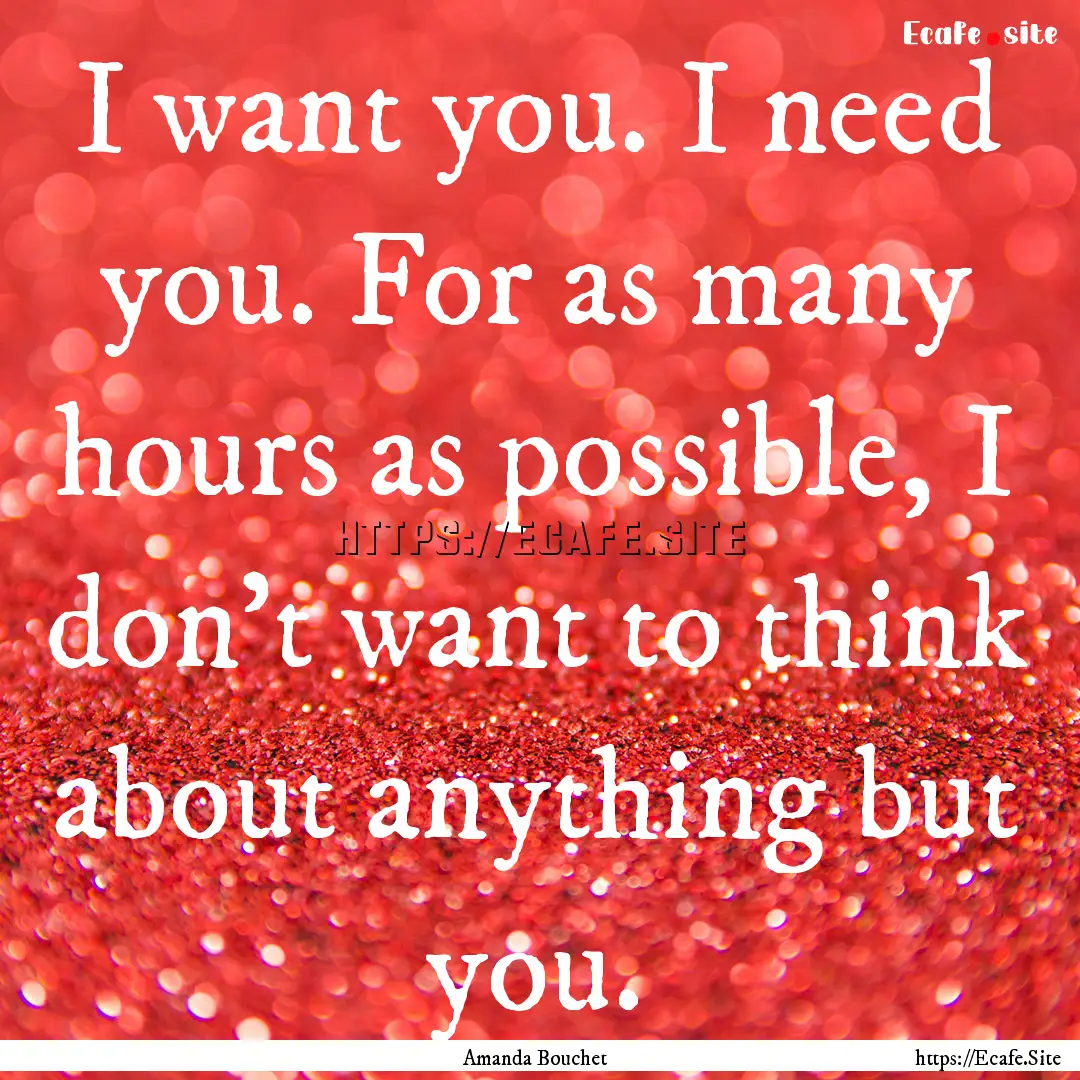 I want you. I need you. For as many hours.... : Quote by Amanda Bouchet