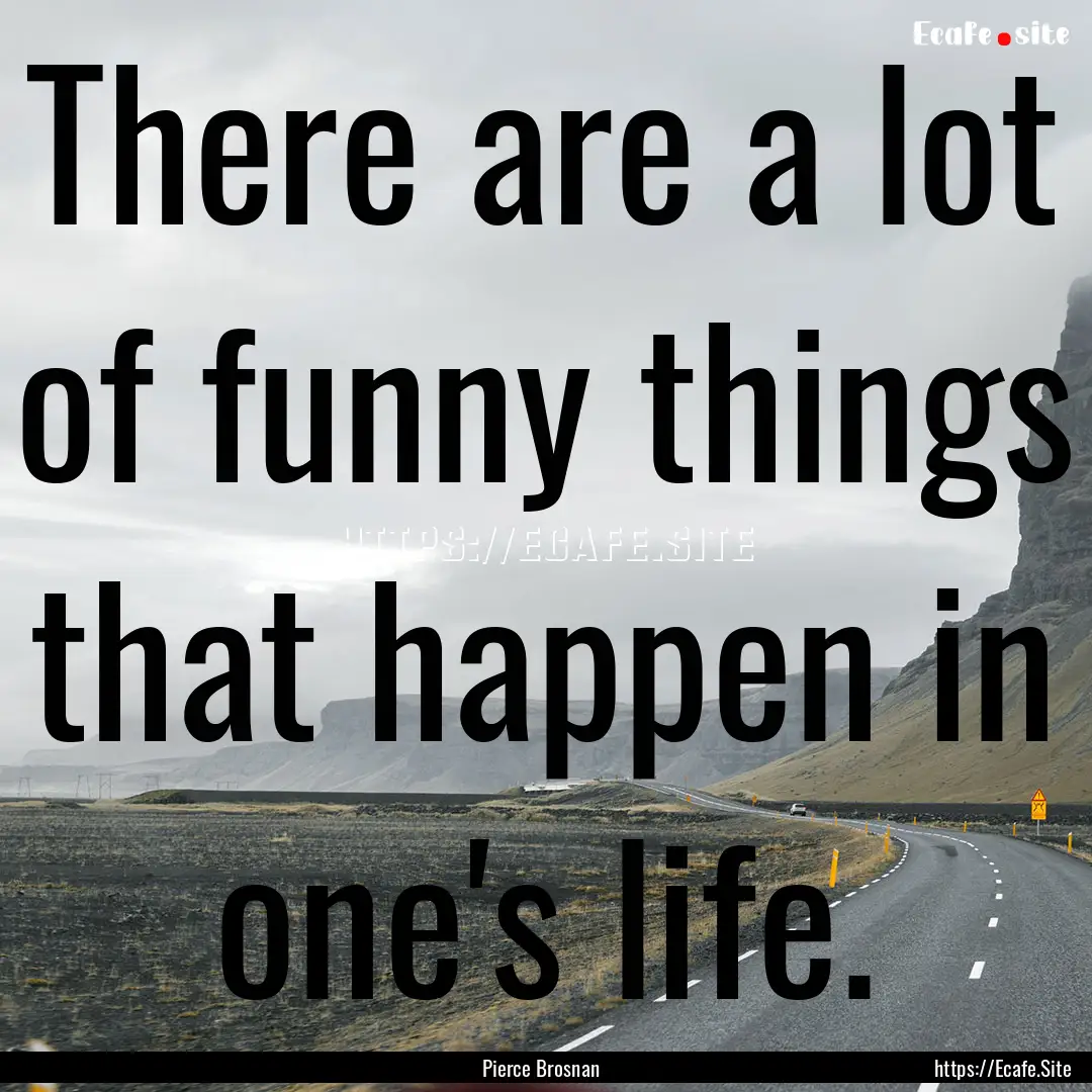 There are a lot of funny things that happen.... : Quote by Pierce Brosnan