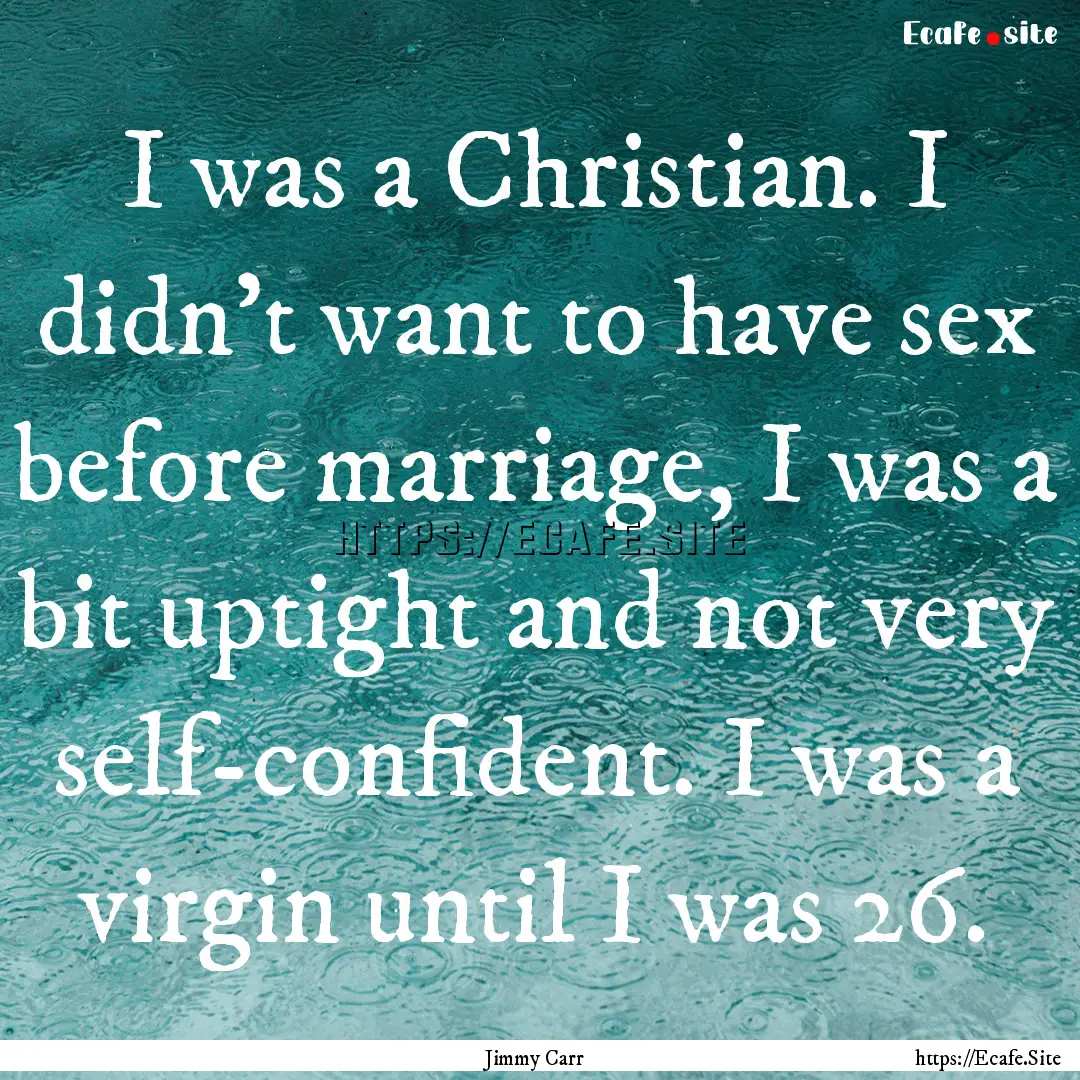 I was a Christian. I didn't want to have.... : Quote by Jimmy Carr