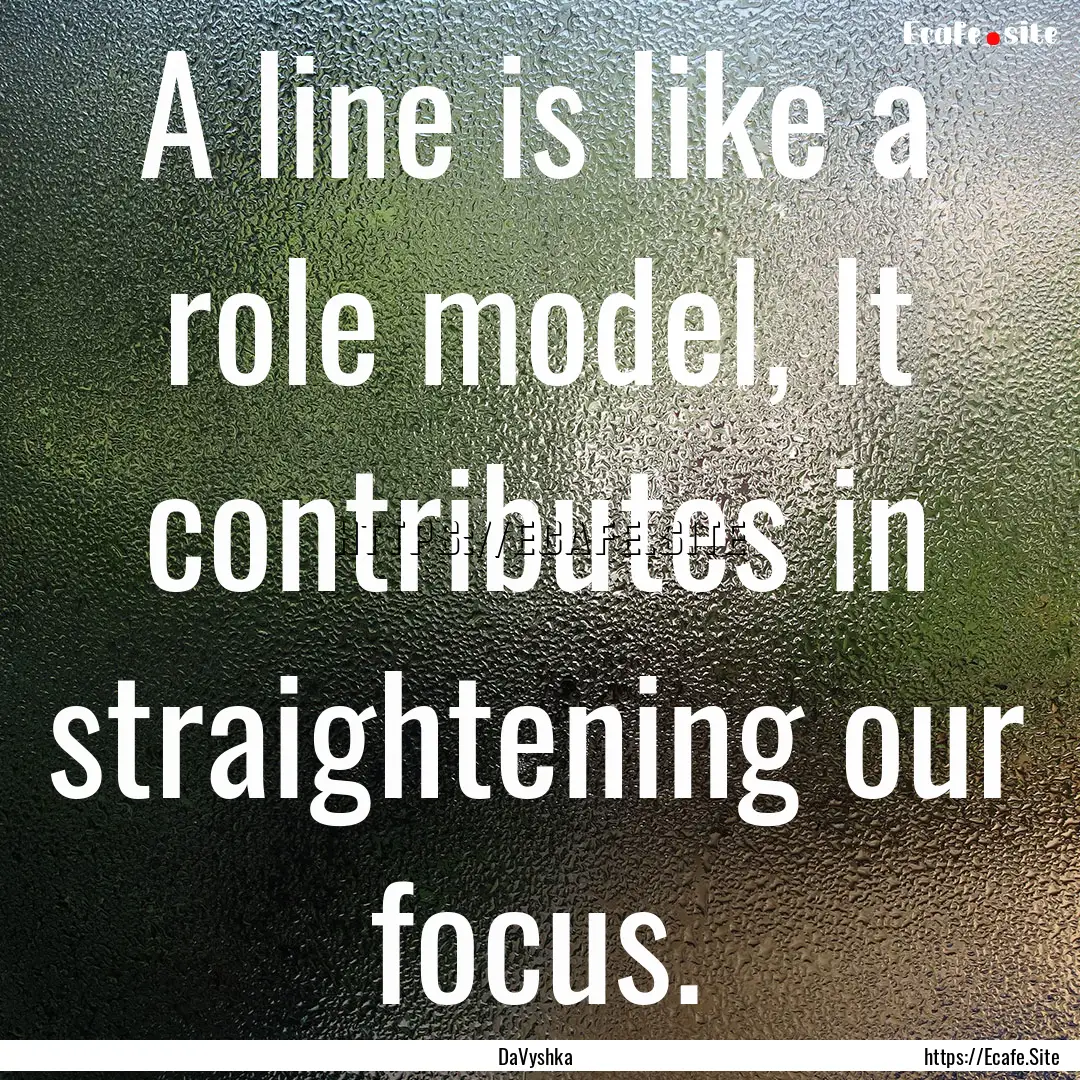 A line is like a role model, It contributes.... : Quote by DaVyshka