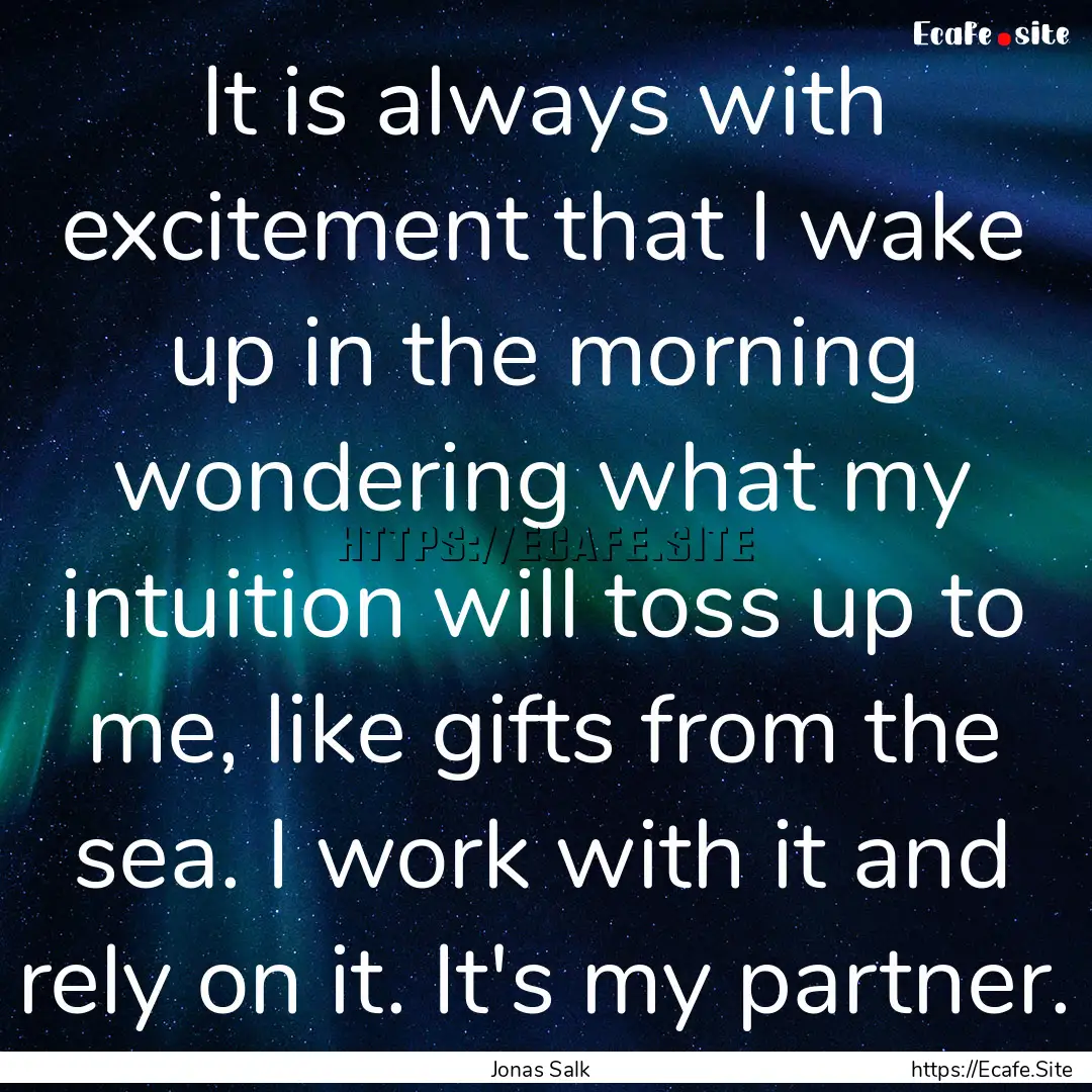 It is always with excitement that I wake.... : Quote by Jonas Salk