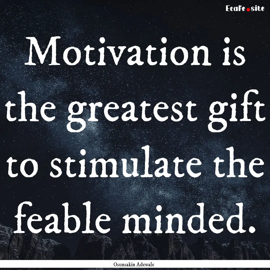 Motivation is the greatest gift to stimulate.... : Quote by Osunsakin Adewale