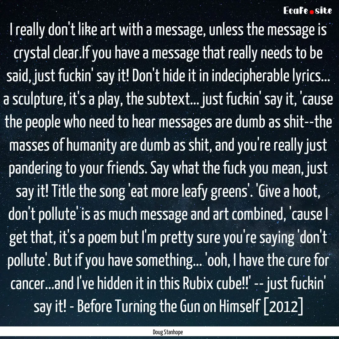 I really don't like art with a message, unless.... : Quote by Doug Stanhope