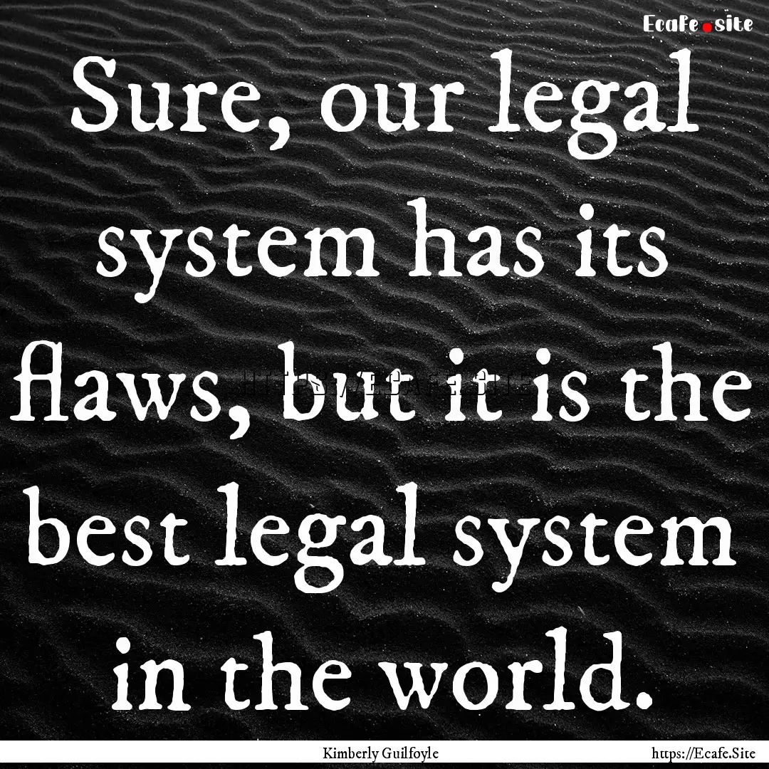 Sure, our legal system has its flaws, but.... : Quote by Kimberly Guilfoyle