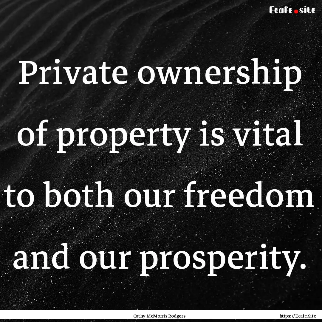 Private ownership of property is vital to.... : Quote by Cathy McMorris Rodgers