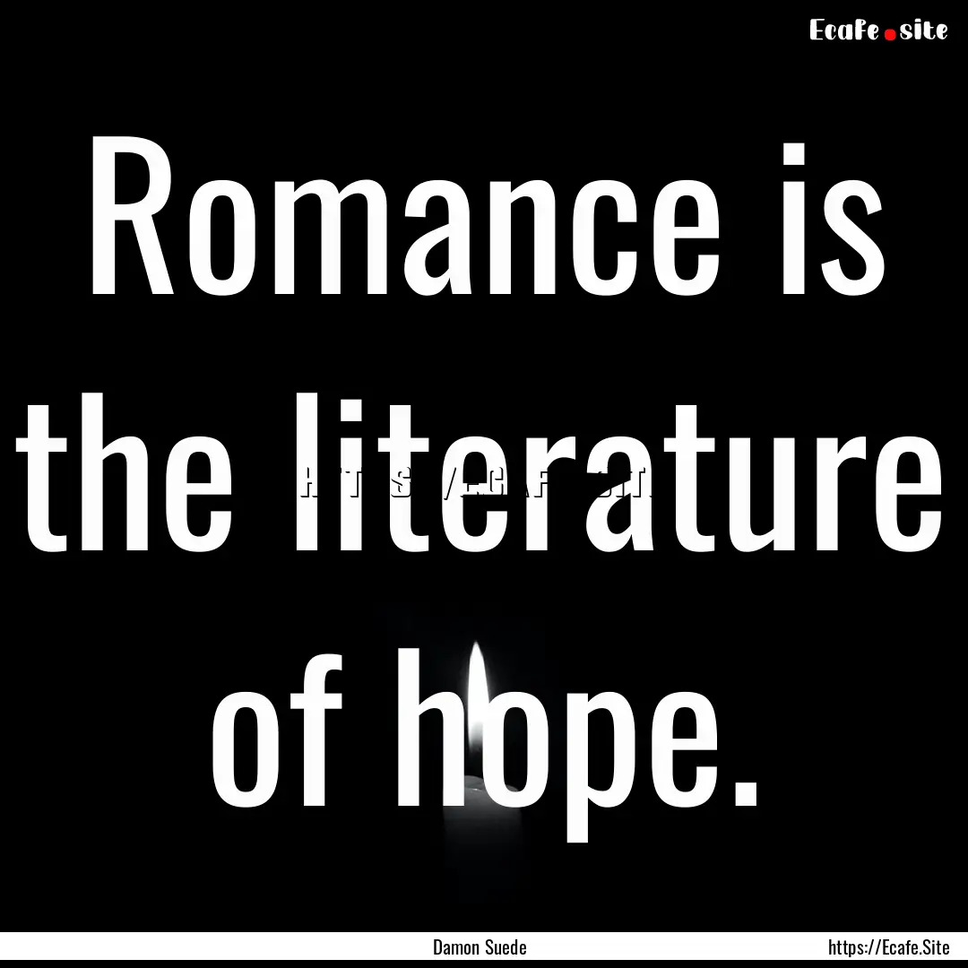 Romance is the literature of hope. : Quote by Damon Suede