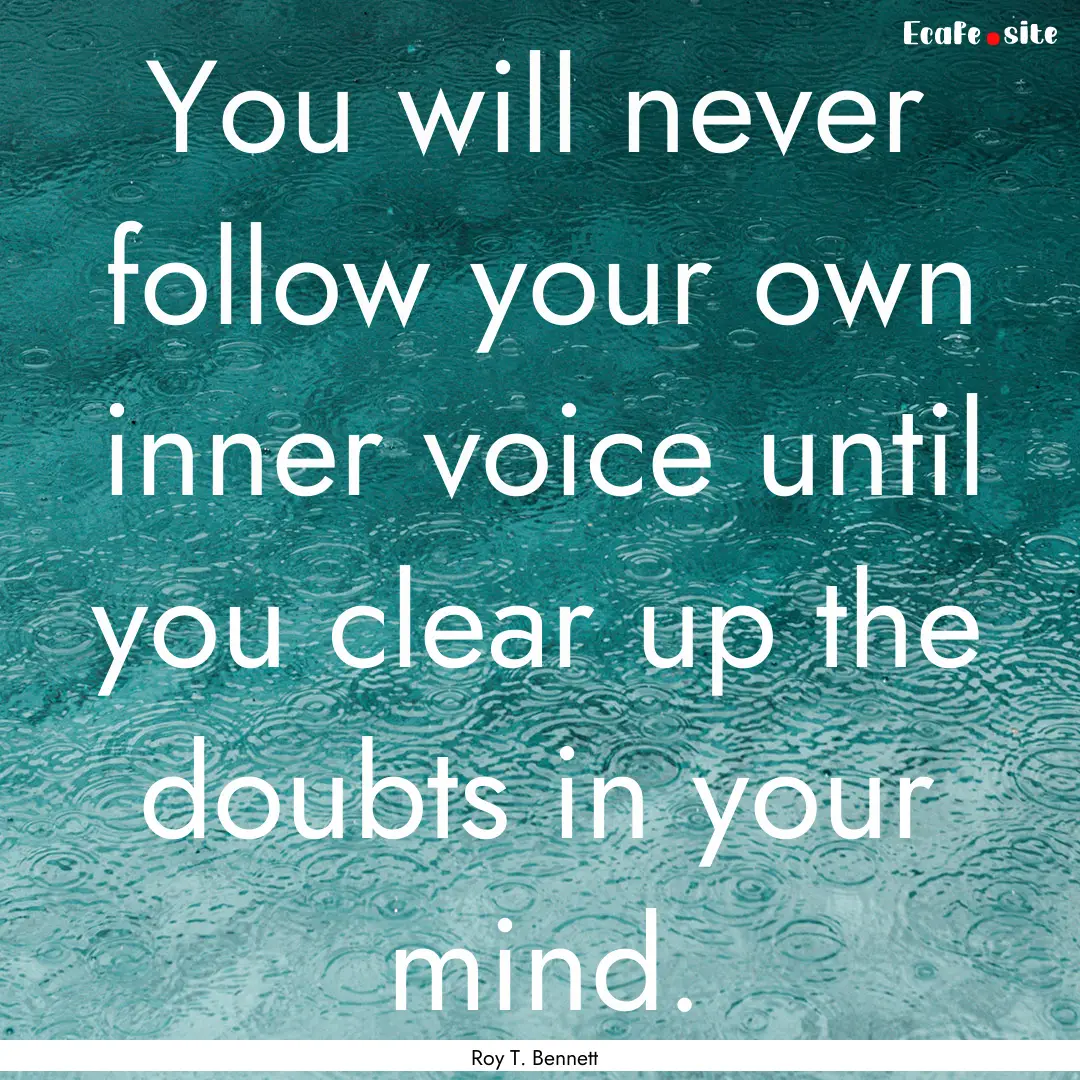 You will never follow your own inner voice.... : Quote by Roy T. Bennett