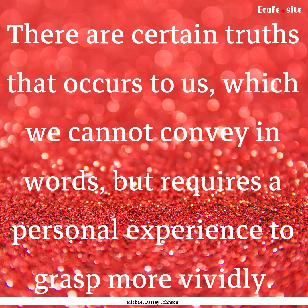 There are certain truths that occurs to us,.... : Quote by Michael Bassey Johnson