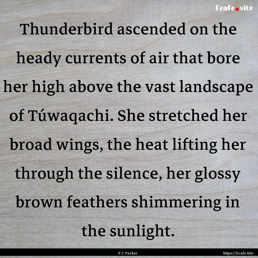 Thunderbird ascended on the heady currents.... : Quote by P.J. Parker