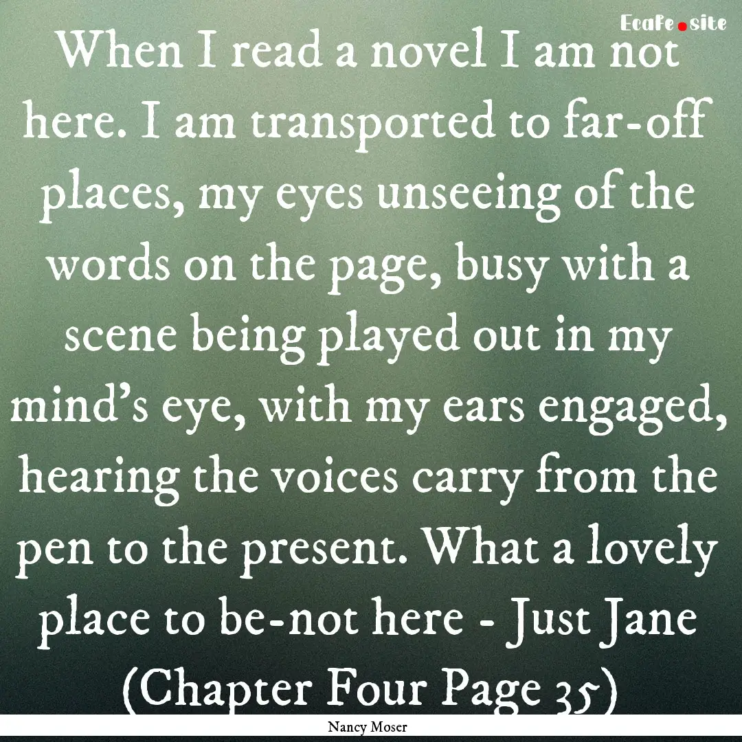 When I read a novel I am not here. I am transported.... : Quote by Nancy Moser