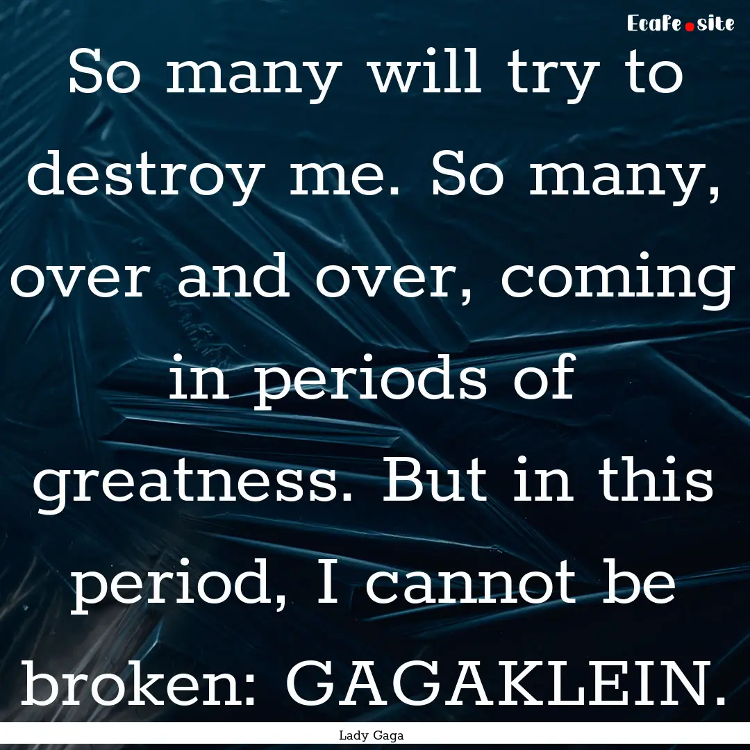 So many will try to destroy me. So many,.... : Quote by Lady Gaga