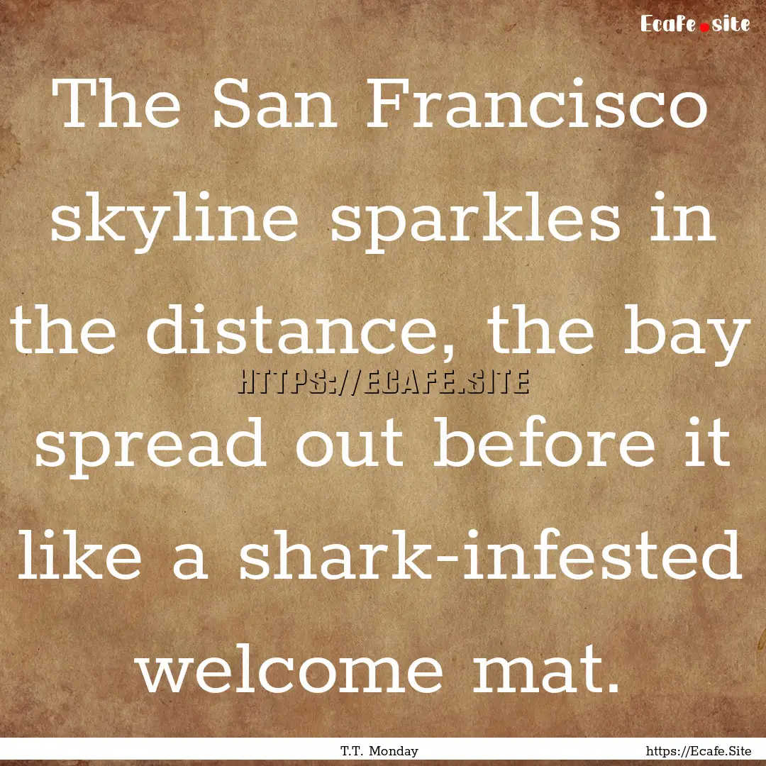 The San Francisco skyline sparkles in the.... : Quote by T.T. Monday