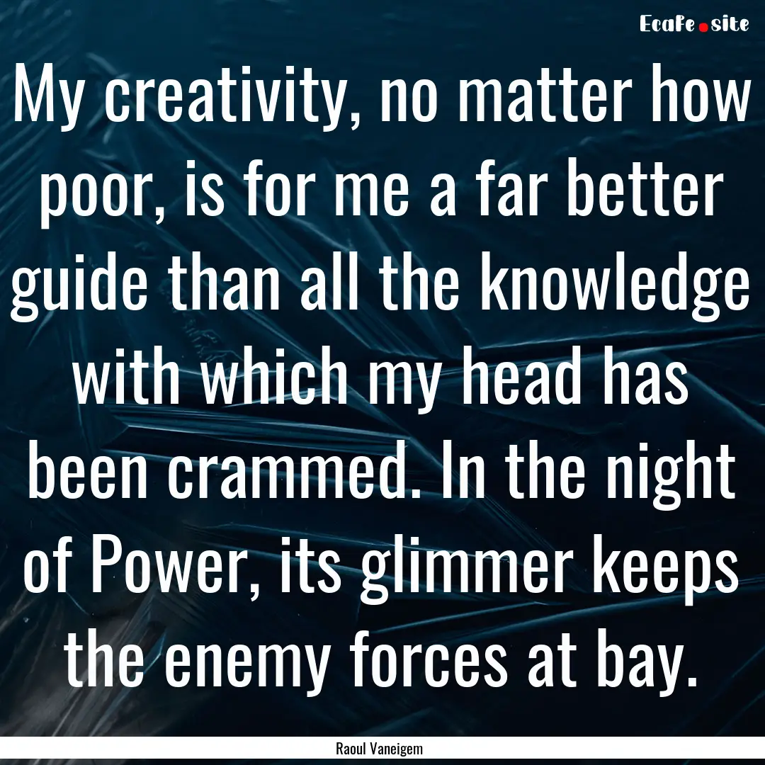 My creativity, no matter how poor, is for.... : Quote by Raoul Vaneigem