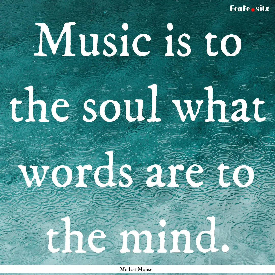 Music is to the soul what words are to the.... : Quote by Modest Mouse