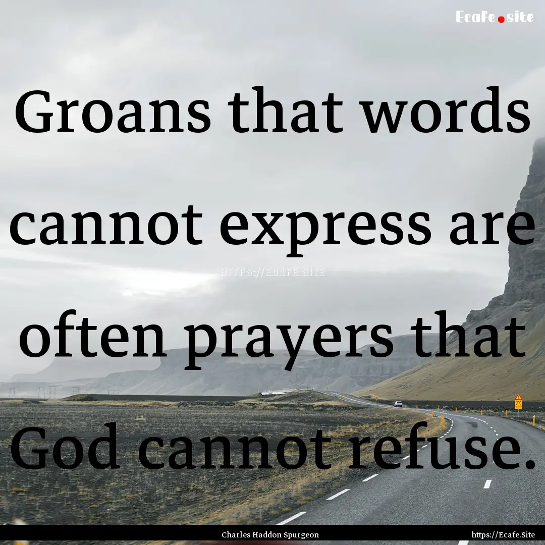 Groans that words cannot express are often.... : Quote by Charles Haddon Spurgeon