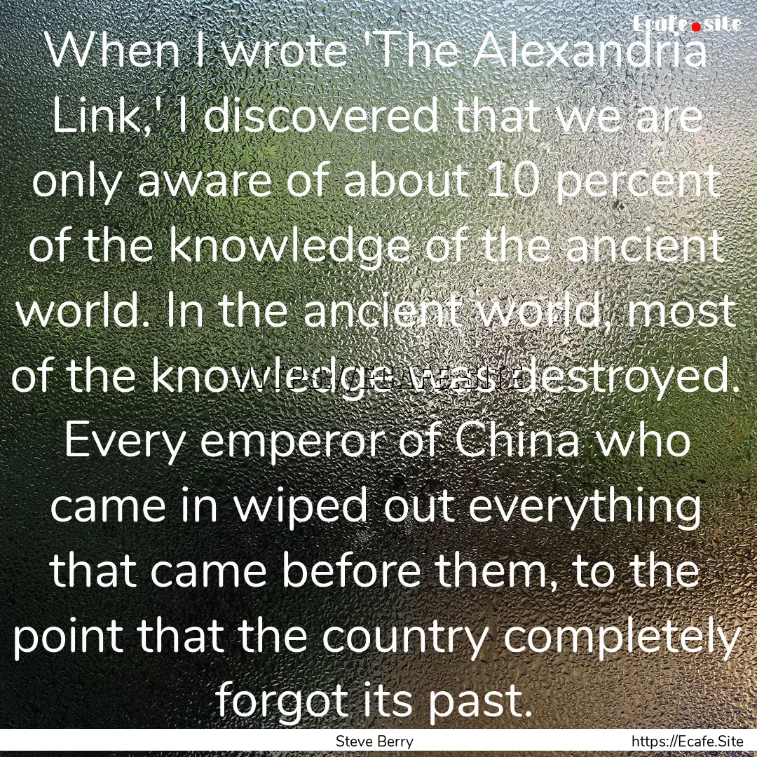 When I wrote 'The Alexandria Link,' I discovered.... : Quote by Steve Berry