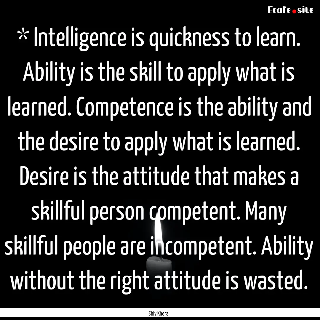 * Intelligence is quickness to learn. Ability.... : Quote by Shiv Khera