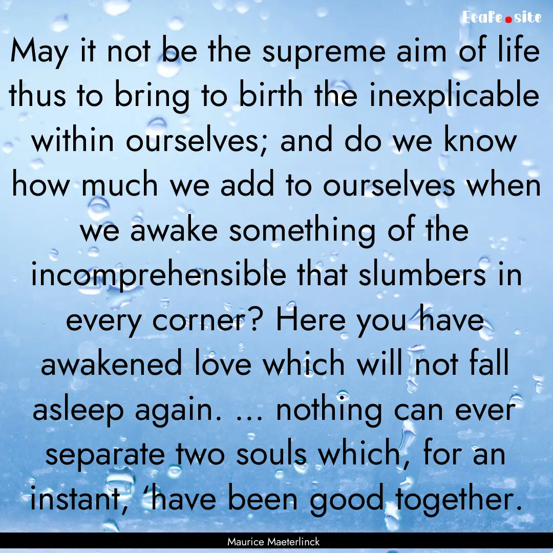 May it not be the supreme aim of life thus.... : Quote by Maurice Maeterlinck