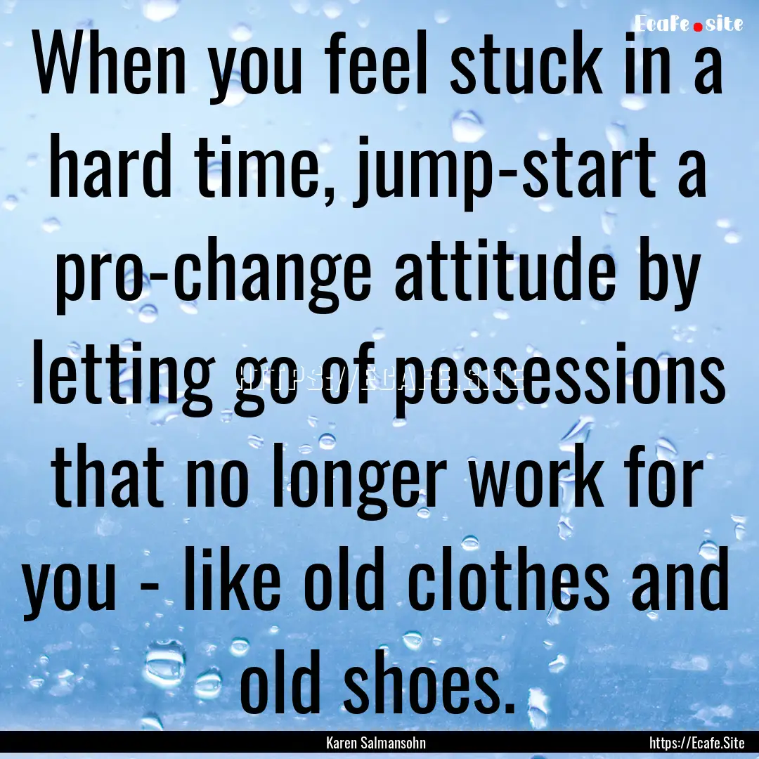 When you feel stuck in a hard time, jump-start.... : Quote by Karen Salmansohn