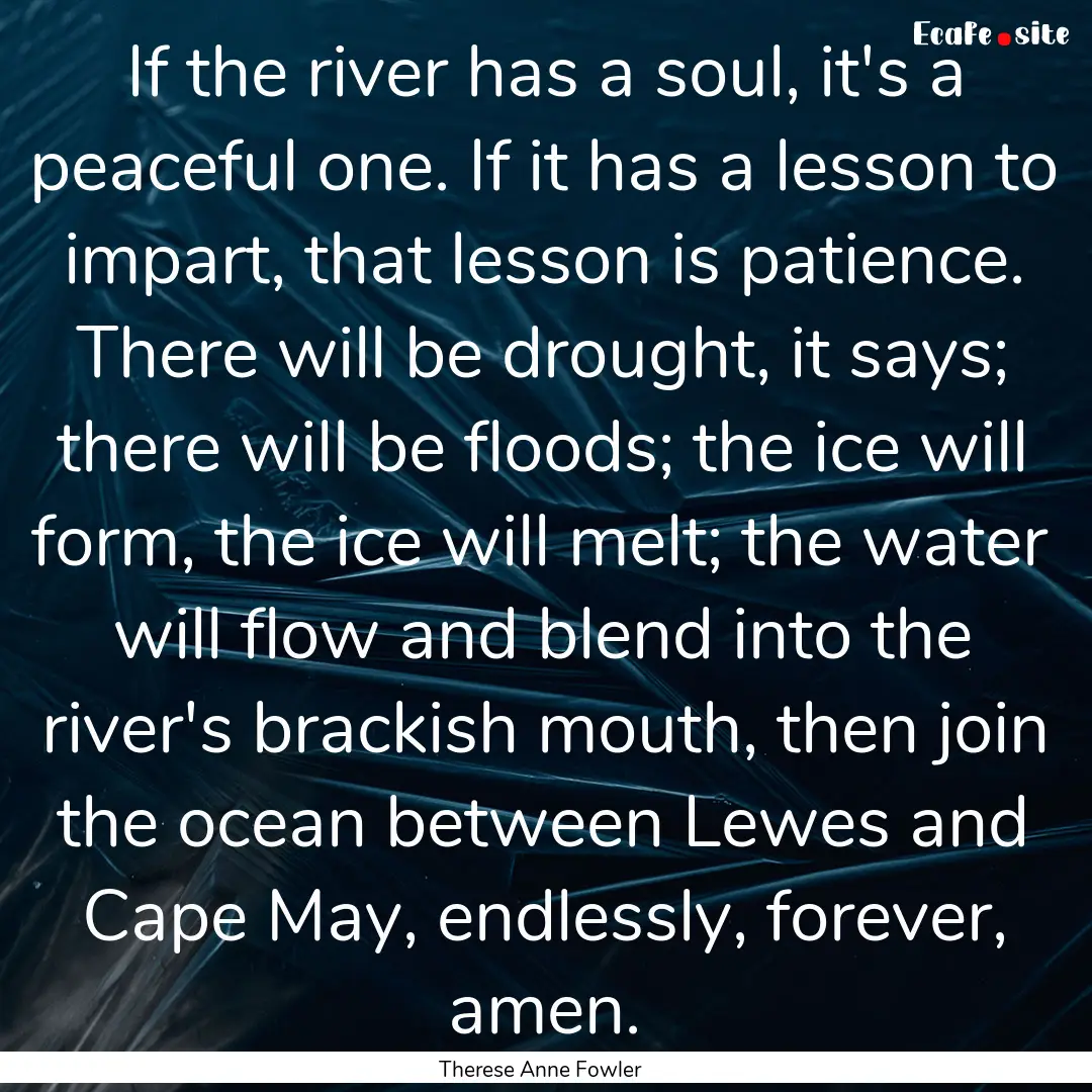 If the river has a soul, it's a peaceful.... : Quote by Therese Anne Fowler