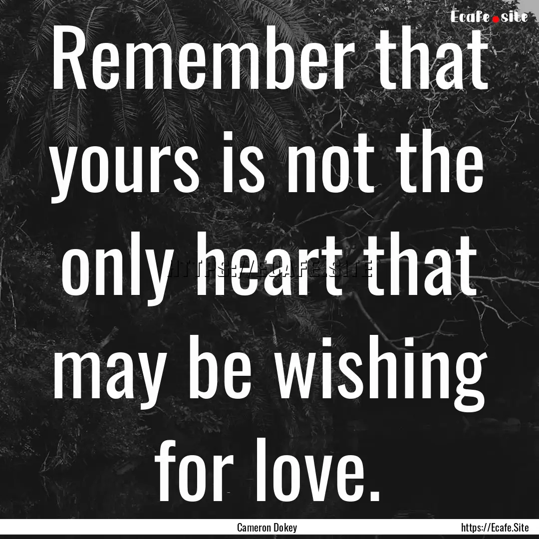 Remember that yours is not the only heart.... : Quote by Cameron Dokey