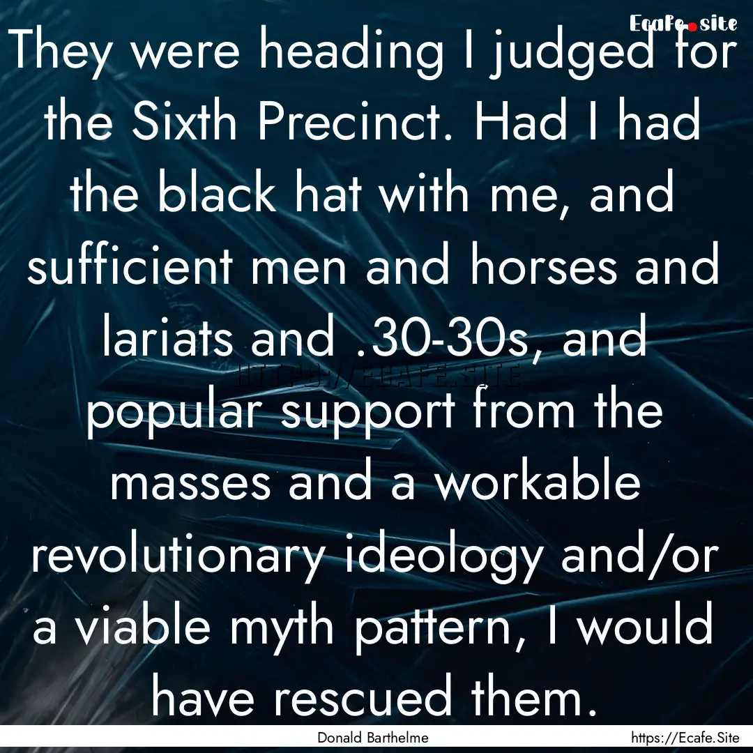 They were heading I judged for the Sixth.... : Quote by Donald Barthelme