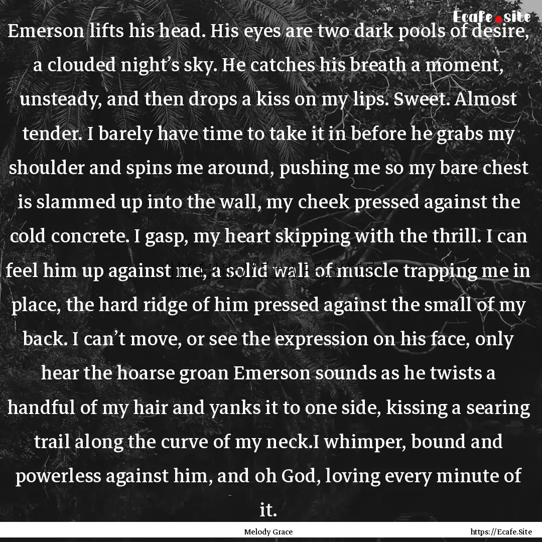 Emerson lifts his head. His eyes are two.... : Quote by Melody Grace