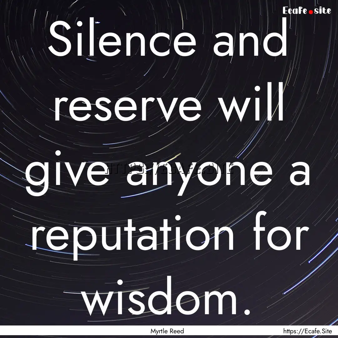 Silence and reserve will give anyone a reputation.... : Quote by Myrtle Reed