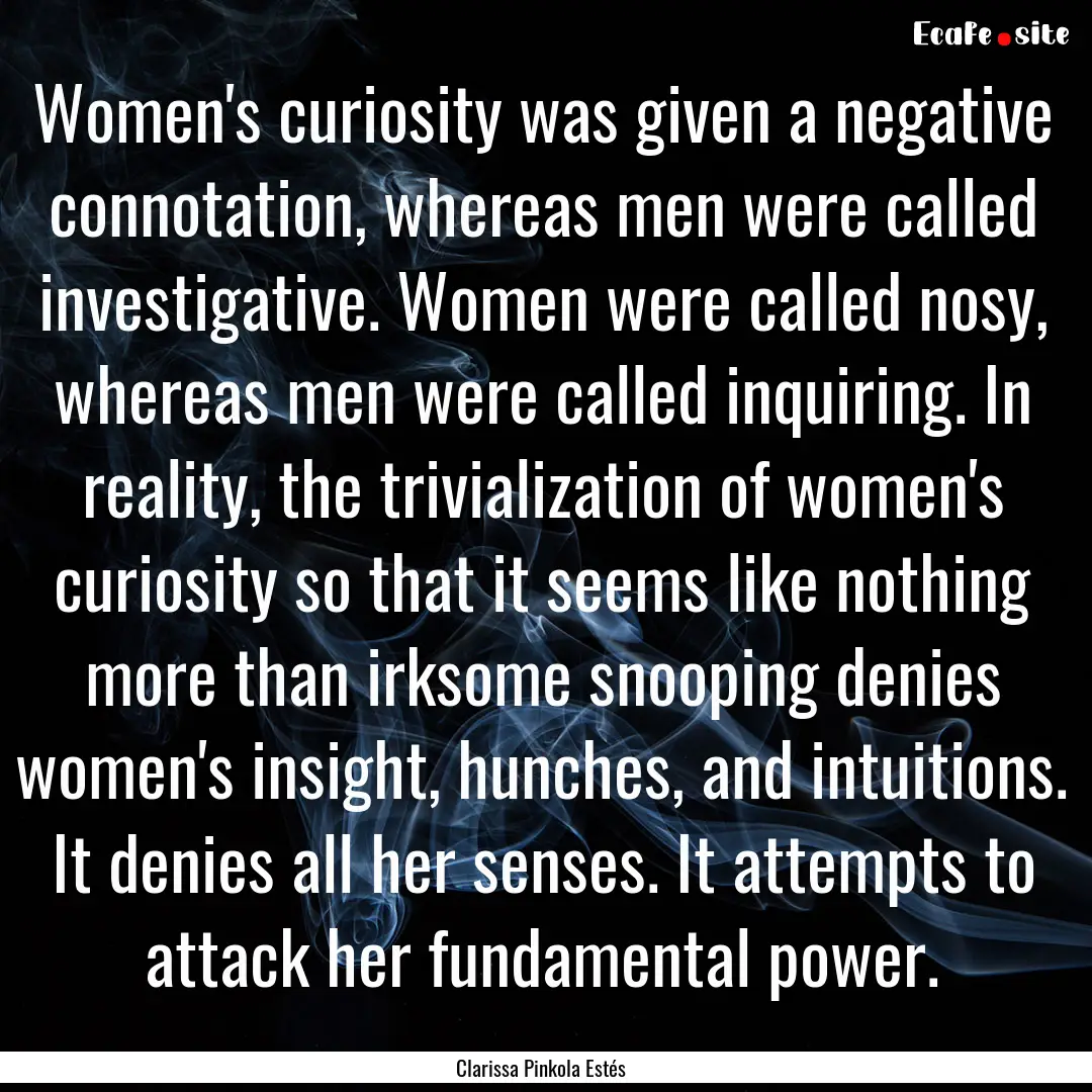 Women's curiosity was given a negative connotation,.... : Quote by Clarissa Pinkola Estés