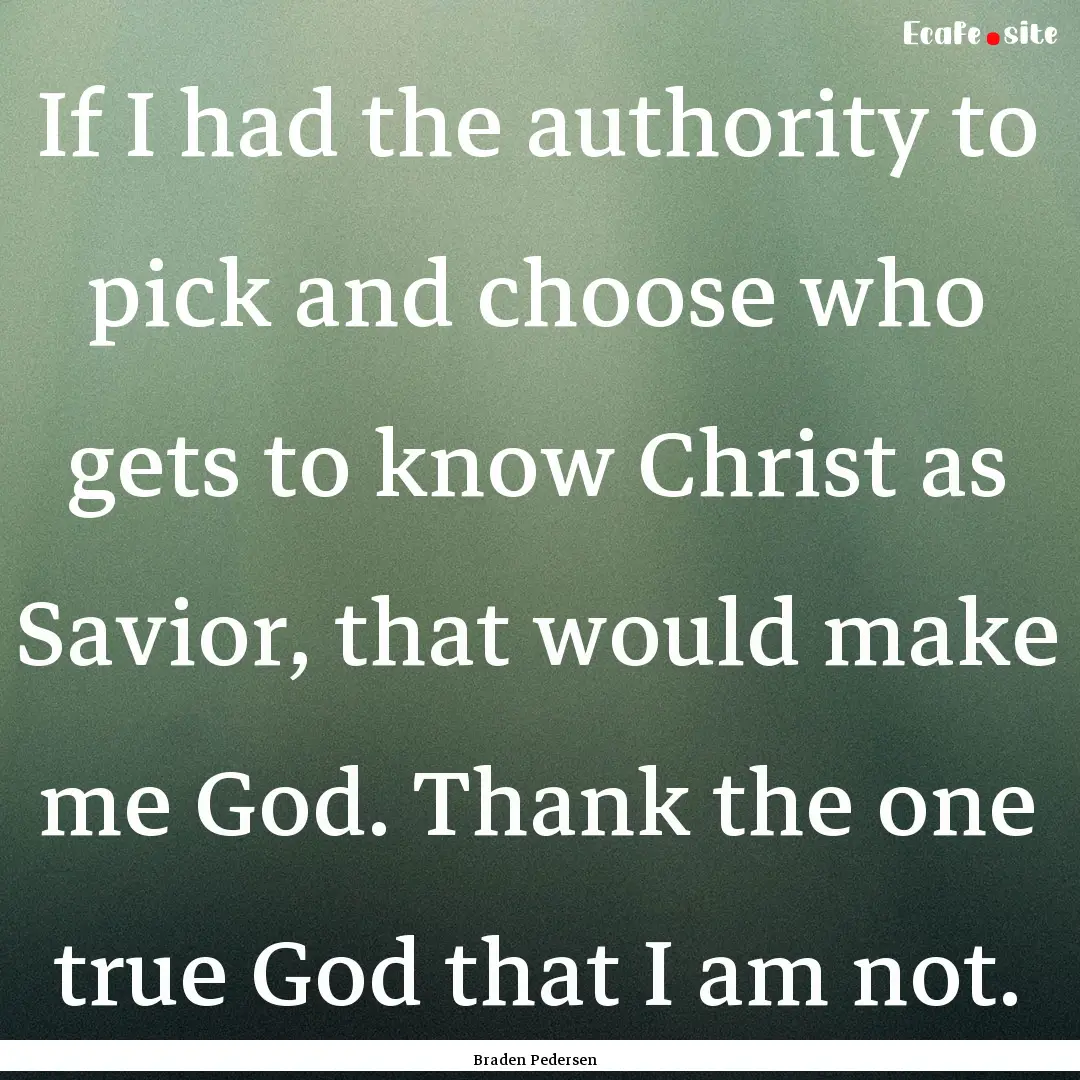 If I had the authority to pick and choose.... : Quote by Braden Pedersen