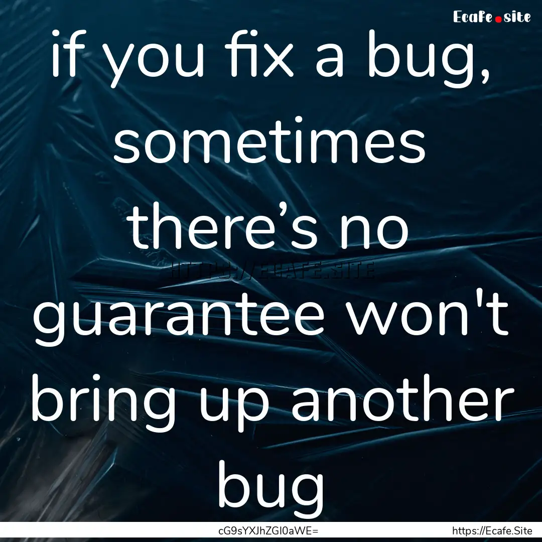 if you fix a bug, sometimes there’s no.... : Quote by cG9sYXJhZGl0aWE=