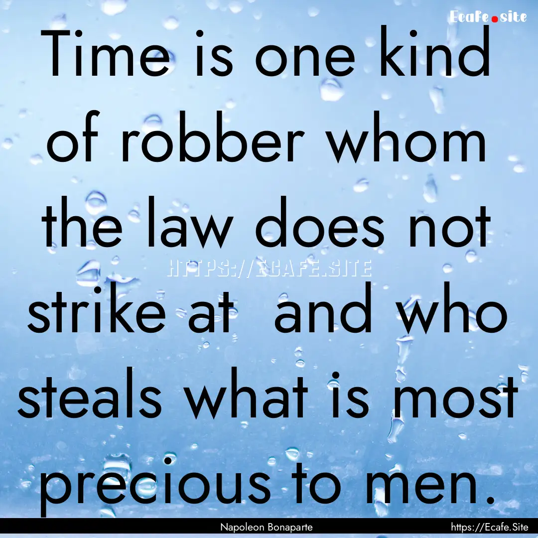 Time is one kind of robber whom the law does.... : Quote by Napoleon Bonaparte