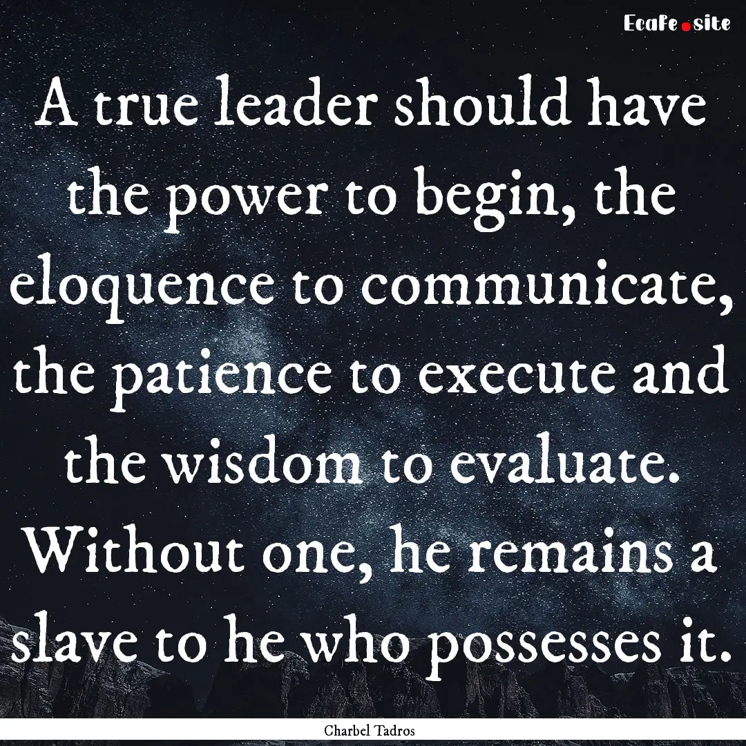 A true leader should have the power to begin,.... : Quote by Charbel Tadros