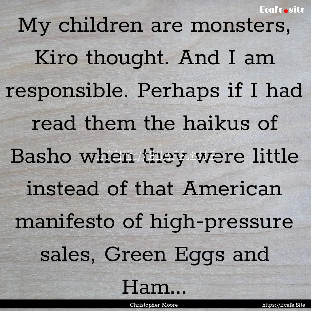 My children are monsters, Kiro thought. And.... : Quote by Christopher Moore