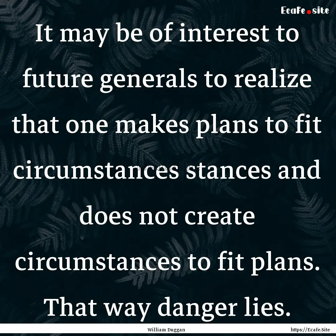 It may be of interest to future generals.... : Quote by William Duggan